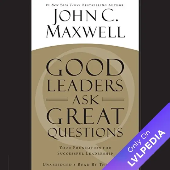 Good Leaders Ask Great Questions: Your Foundation for Successful Leadership