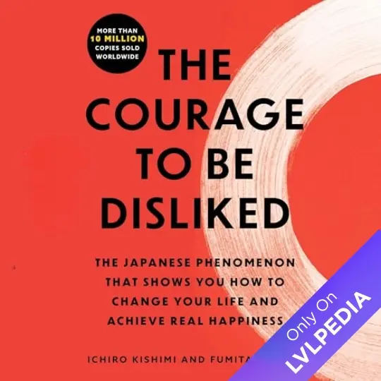 The Courage to Be Disliked: How to Free Yourself, Change your Life and Achieve Real Happiness