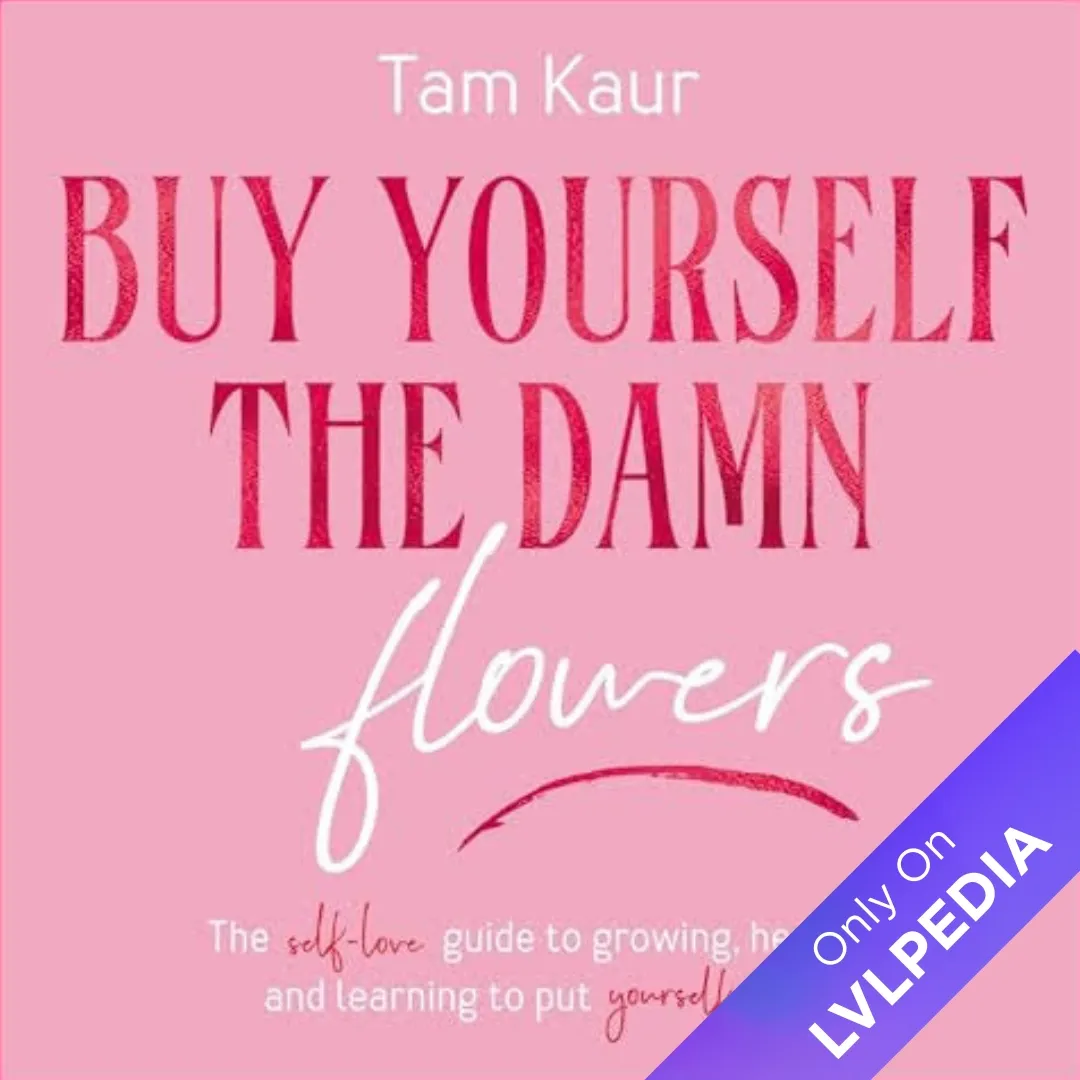 Buy Yourself the Damn Flowers: The self-love guide to growing, healing and learning to put yourself first